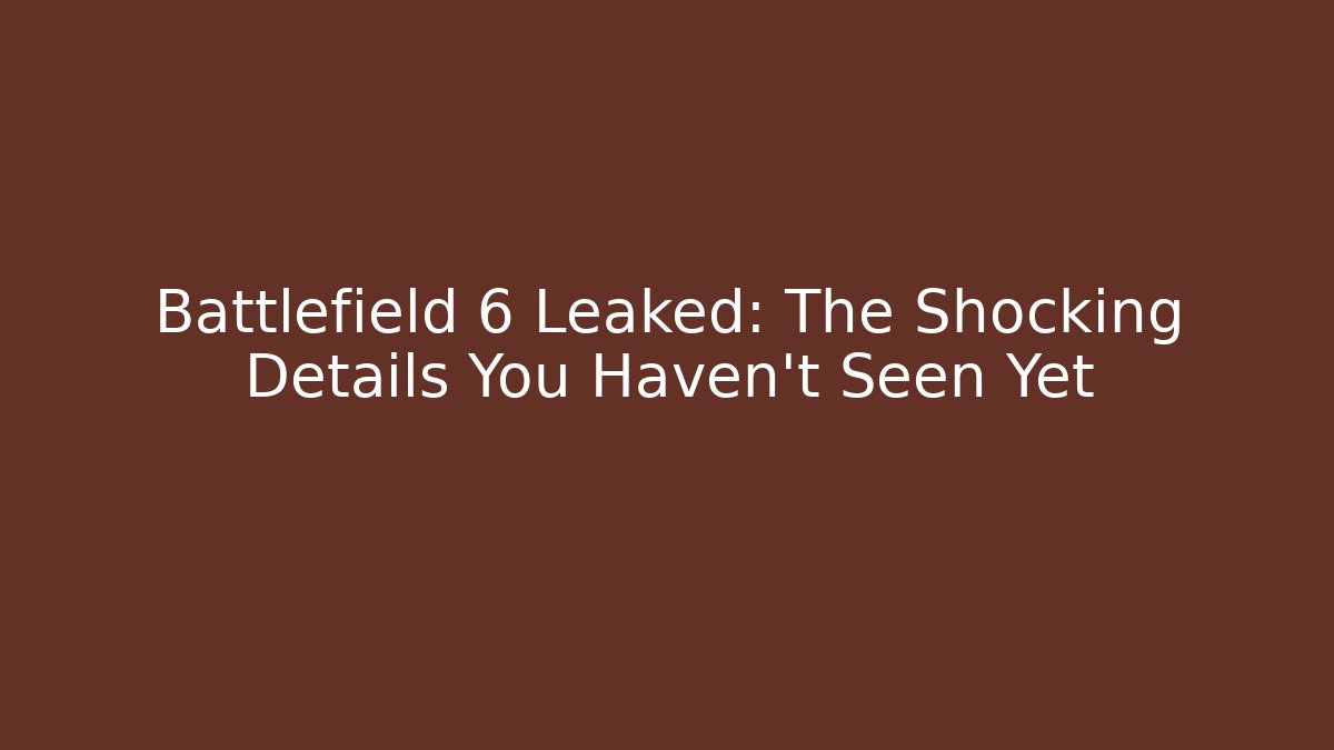 Battlefield 6 Leaked: The Shocking Details You Haven’t Seen Yet