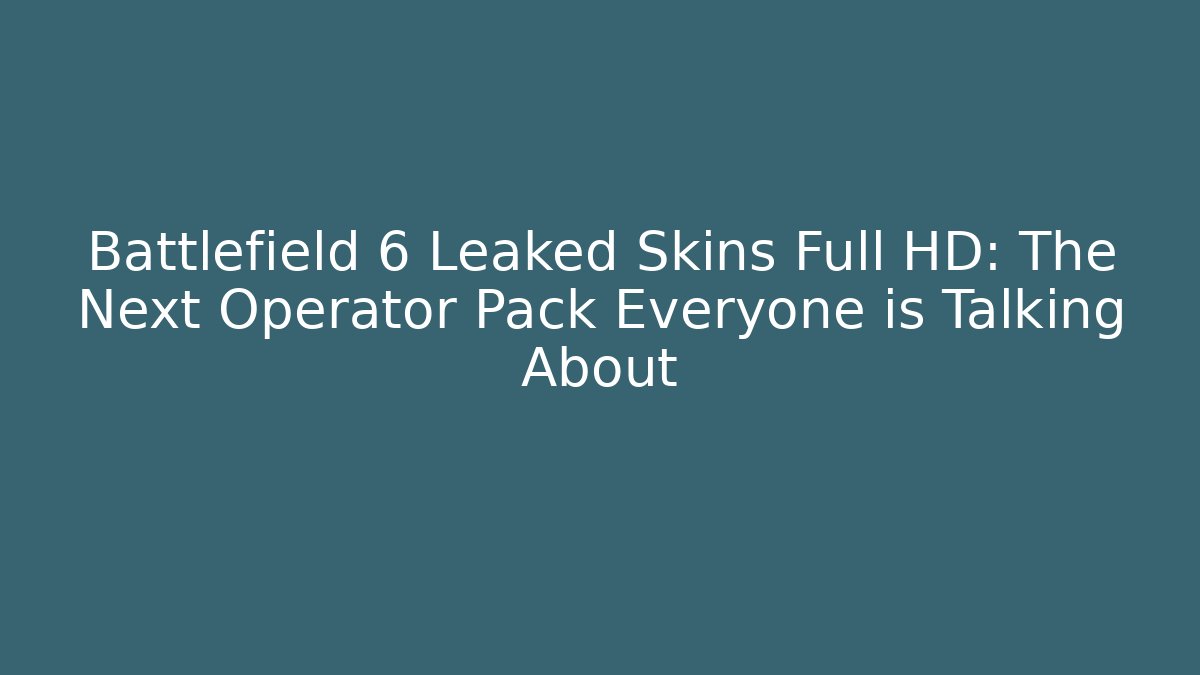 Battlefield 6 Leaked Skins Full HD: The Next Operator Pack Everyone is Talking About