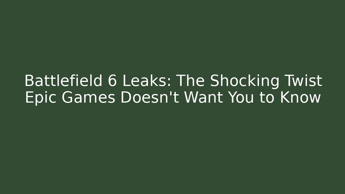 Battlefield 6 Leaks: The Shocking Twist Epic Games Doesn’t Want You to Know
