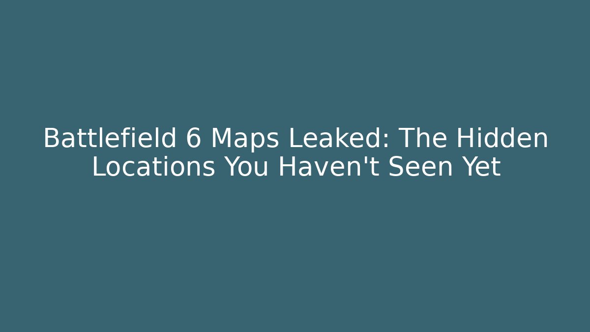 Battlefield 6 Maps Leaked: The Hidden Locations You Haven't Seen Yet