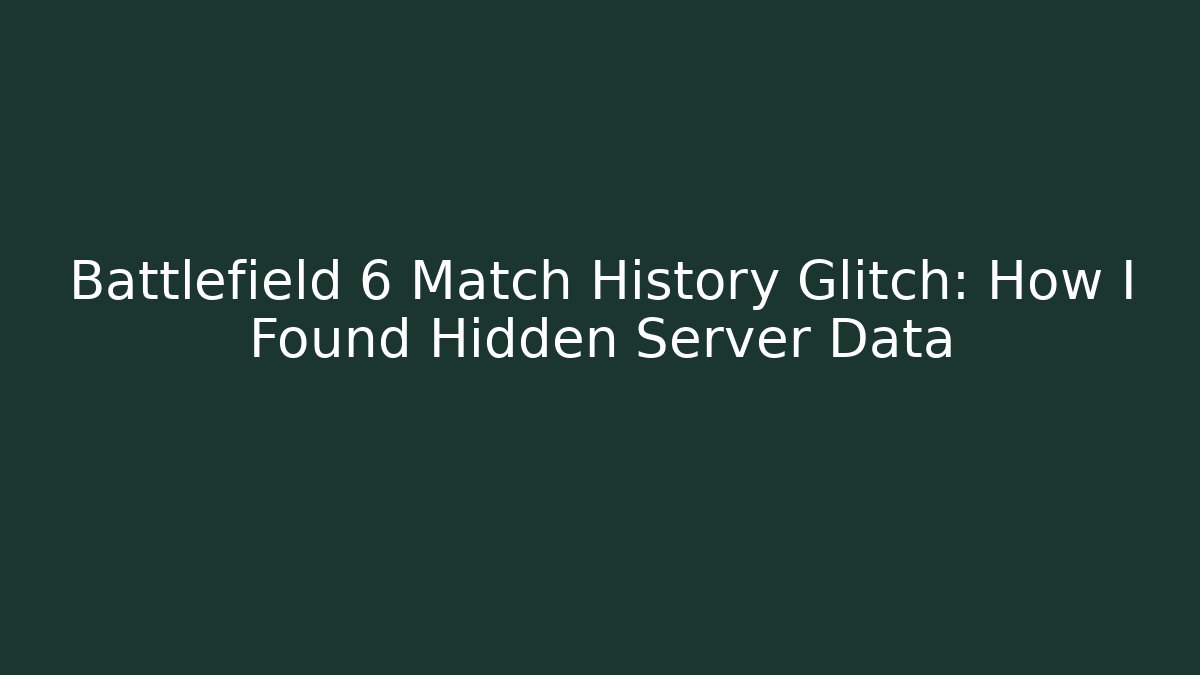 Battlefield 6 Match History Glitch: How I Found Hidden Server Data