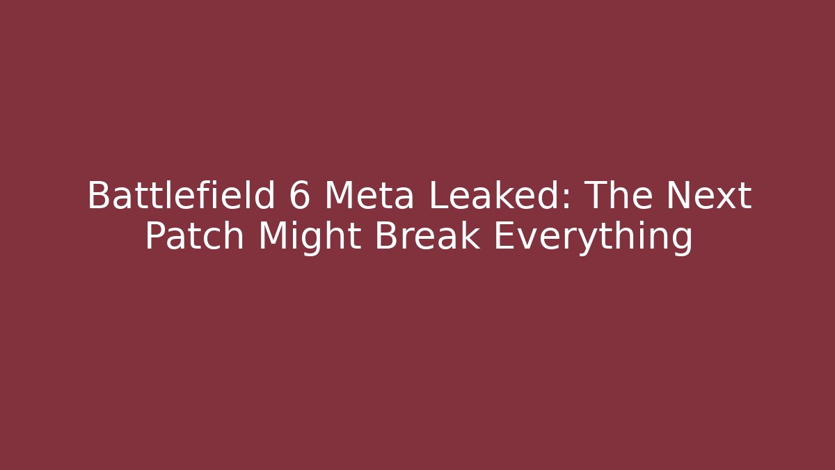 Battlefield 6 Meta Leaked: The Next Patch Might Break Everything