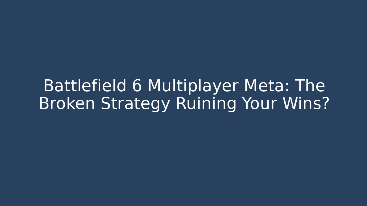 Battlefield 6 Multiplayer Meta: The Broken Strategy Ruining Your Wins?