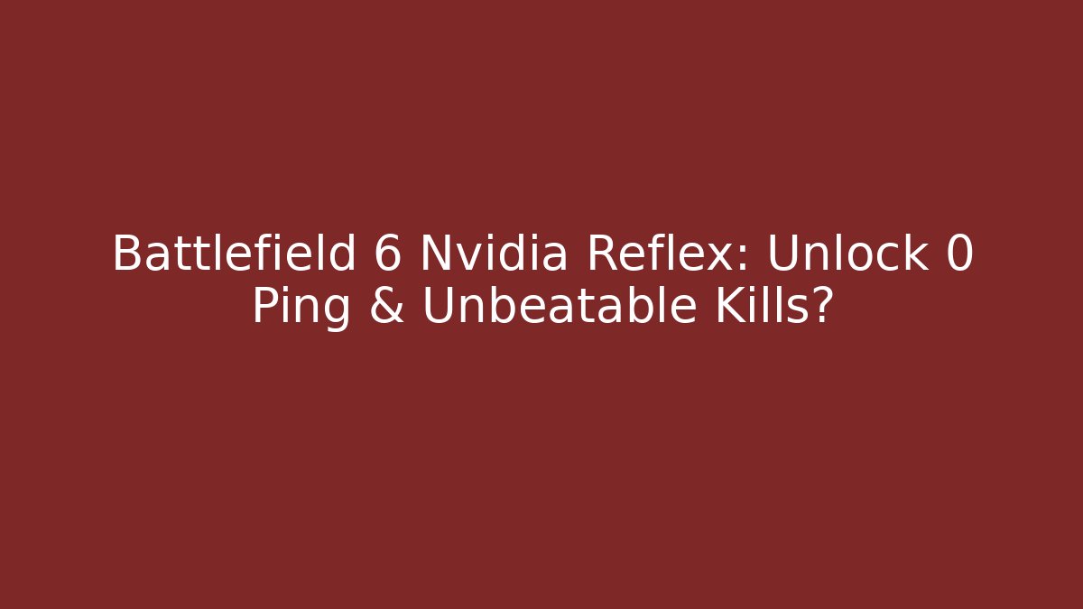 Battlefield 6 Nvidia Reflex: Unlock 0 Ping & Unbeatable Kills?