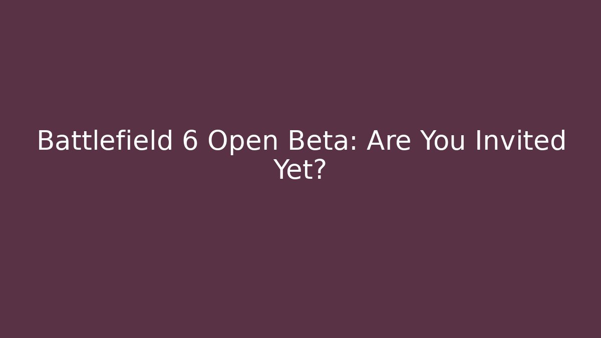 Battlefield 6 Open Beta: Are You Invited Yet?