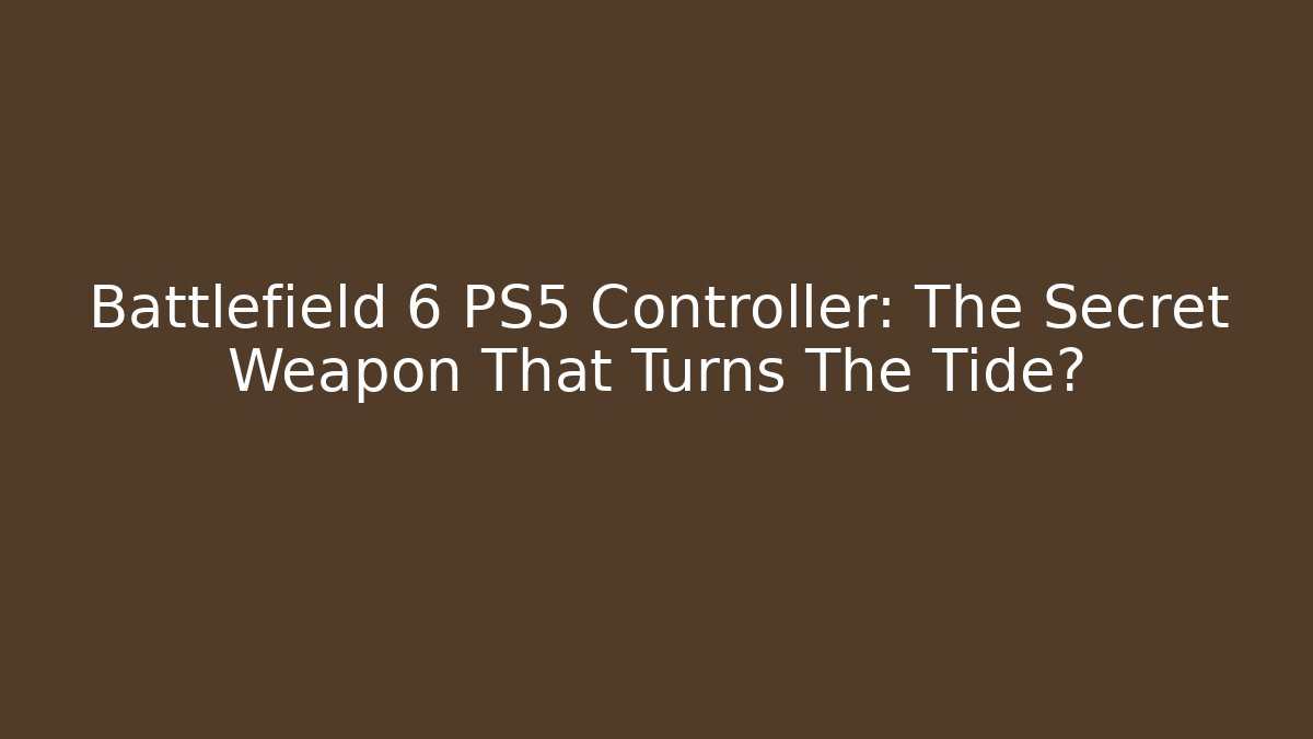 Battlefield 6 PS5 Controller: The Secret Weapon That Turns The Tide?