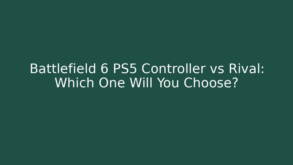 Battlefield 6 PS5 Controller vs Rival: Which One Will You Choose? - Critter Realm
