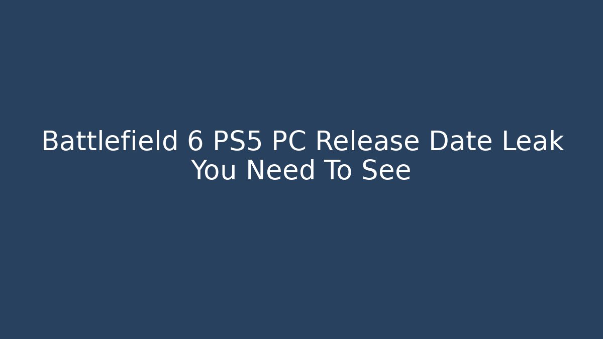Battlefield 6 PS5 PC Release Date Leak You Need To See