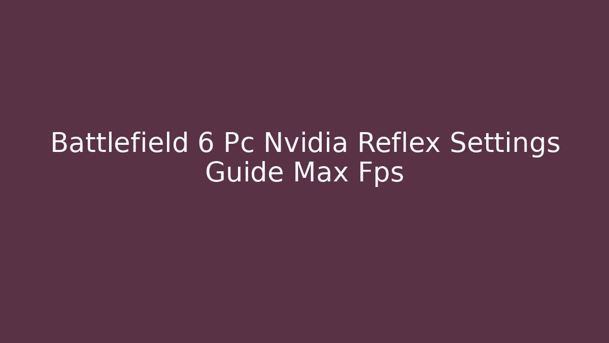 Battlefield 6 Pc Nvidia Reflex Settings Guide Max Fps - Critter Realm