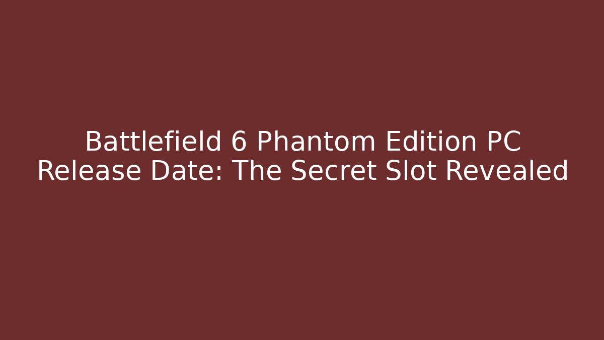 Battlefield 6 Phantom Edition PC Release Date: The Secret Slot Revealed