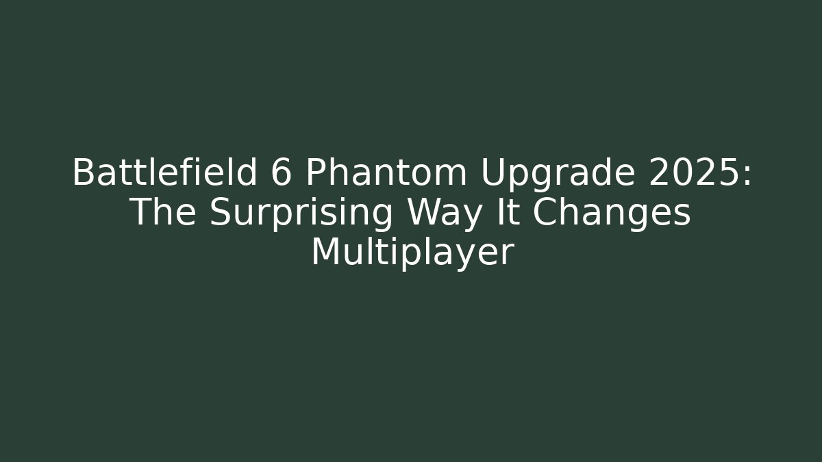 Battlefield 6 Phantom Upgrade 2025: The Surprising Way It Changes Multiplayer