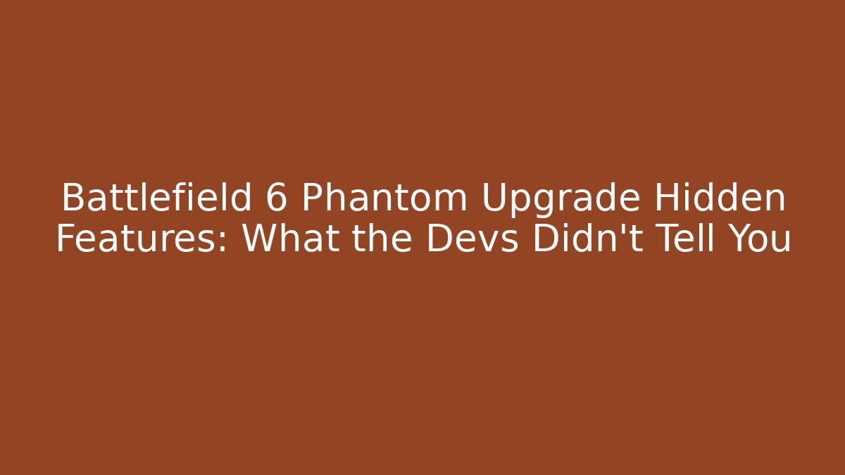 Battlefield 6 Phantom Upgrade Hidden Features: What the Devs Didn't Tell You