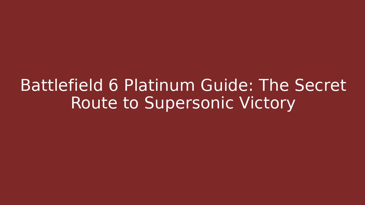 Battlefield 6 Platinum Guide: The Secret Route to Supersonic Victory