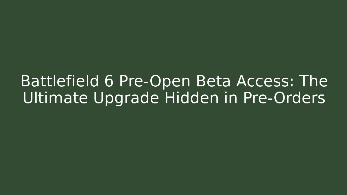 Battlefield 6 Pre-Open Beta Access: The Ultimate Upgrade Hidden in Pre-Orders