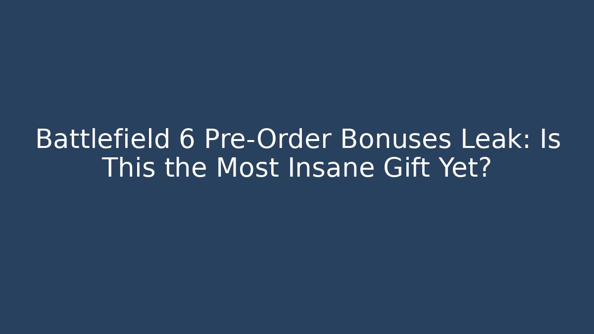 Battlefield 6 Pre-Order Bonuses Leak: Is This the Most Insane Gift Yet?