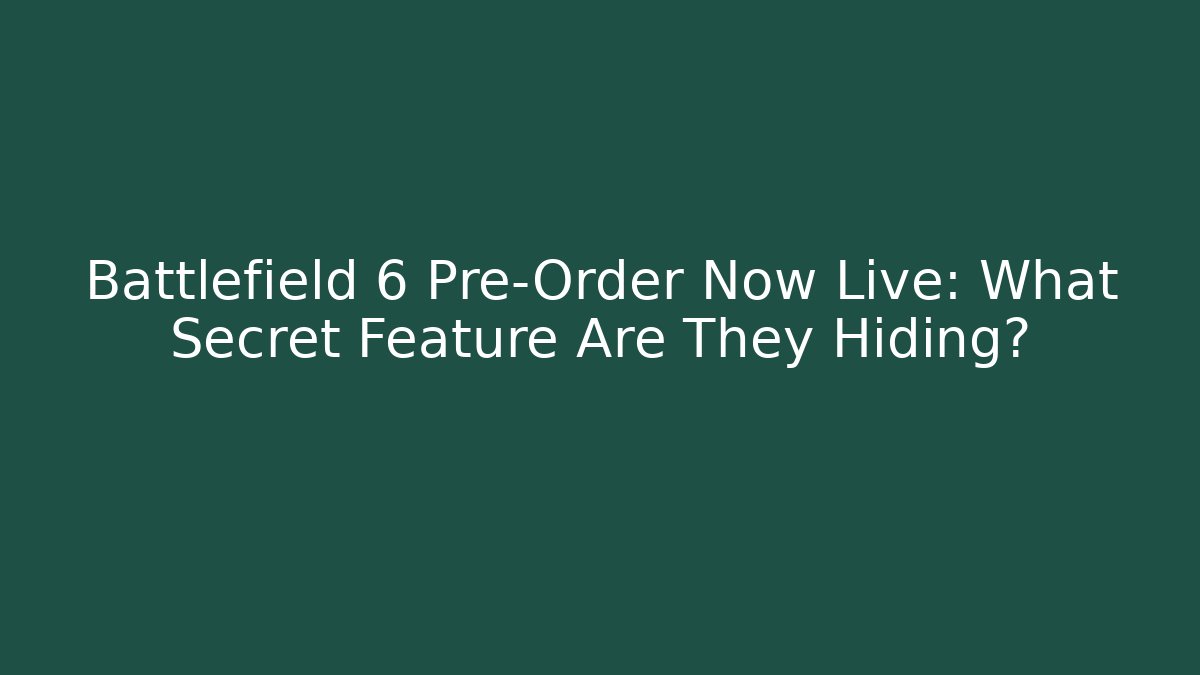 Battlefield 6 Pre-Order Now Live: What Secret Feature Are They Hiding?