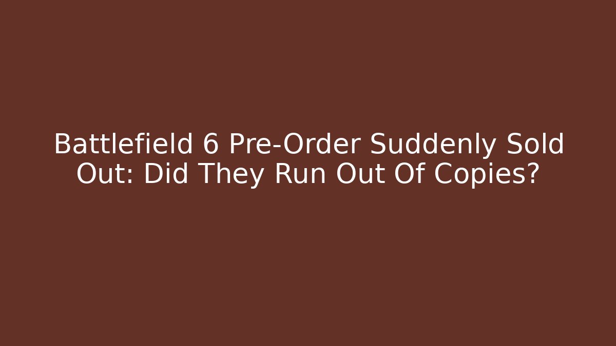 Battlefield 6 Pre-Order Suddenly Sold Out: Did They Run Out Of Copies?