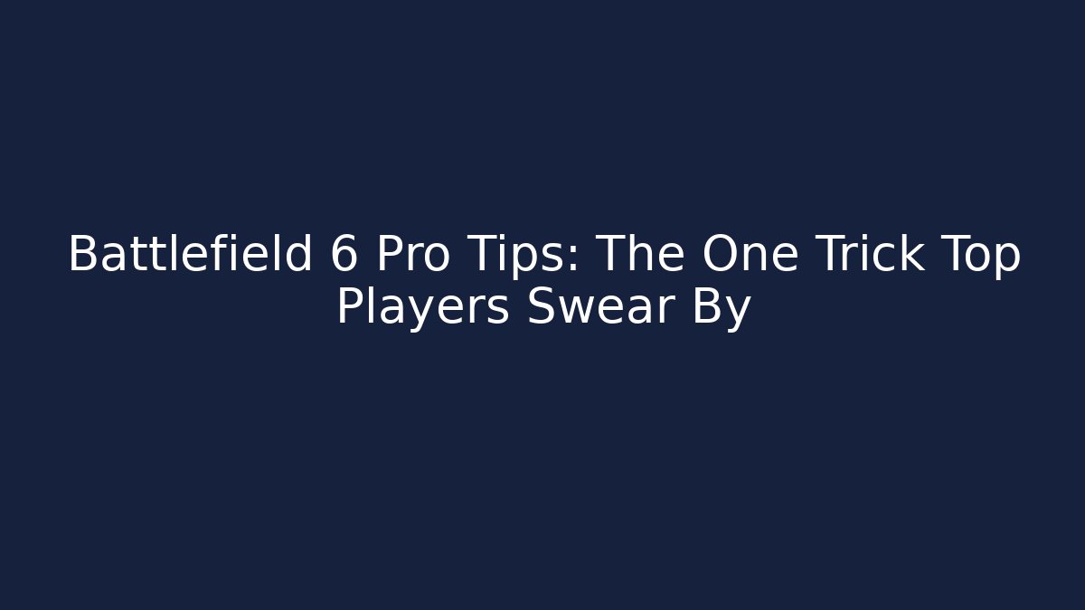 Battlefield 6 Pro Tips: The One Trick Top Players Swear By