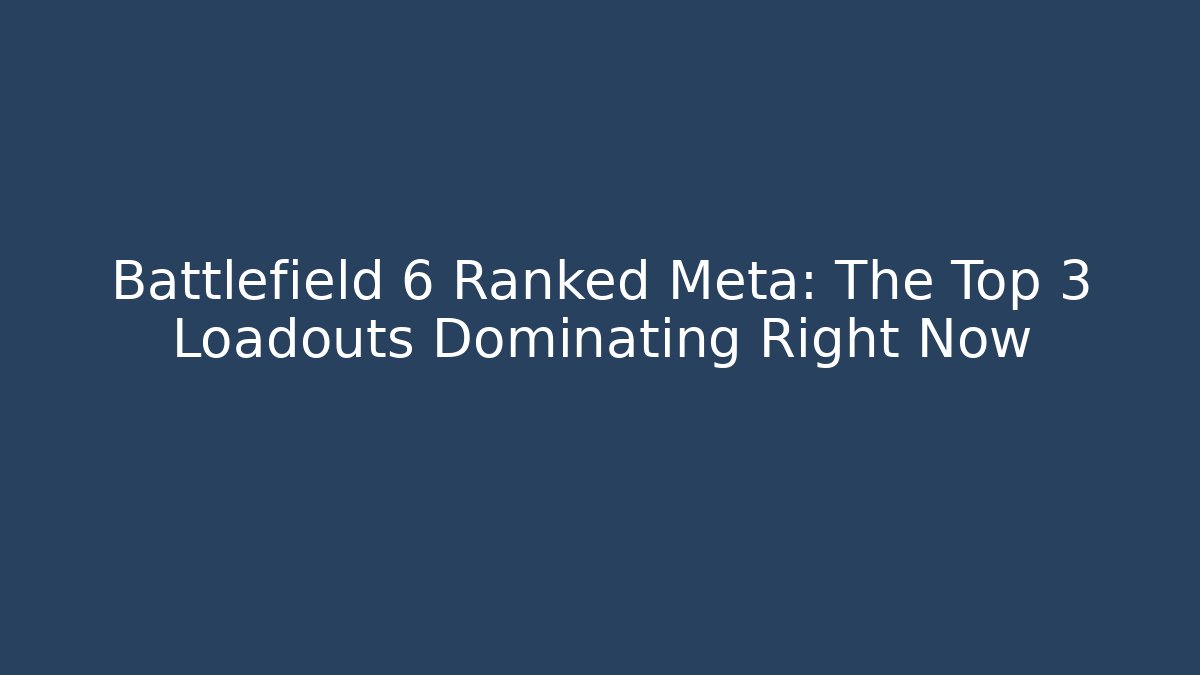 Battlefield 6 Ranked Meta: The Top 3 Loadouts Dominating Right Now