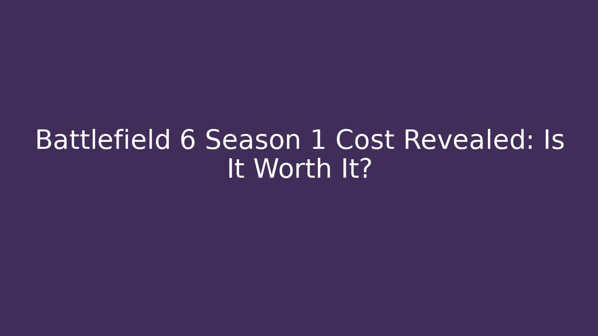 Battlefield 6 Season 1 Cost Revealed: Is It Worth It?