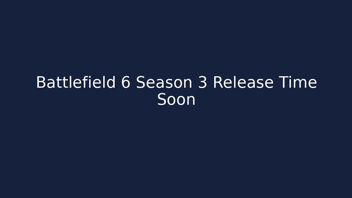 Battlefield 6 Season 3 Release Time Soon