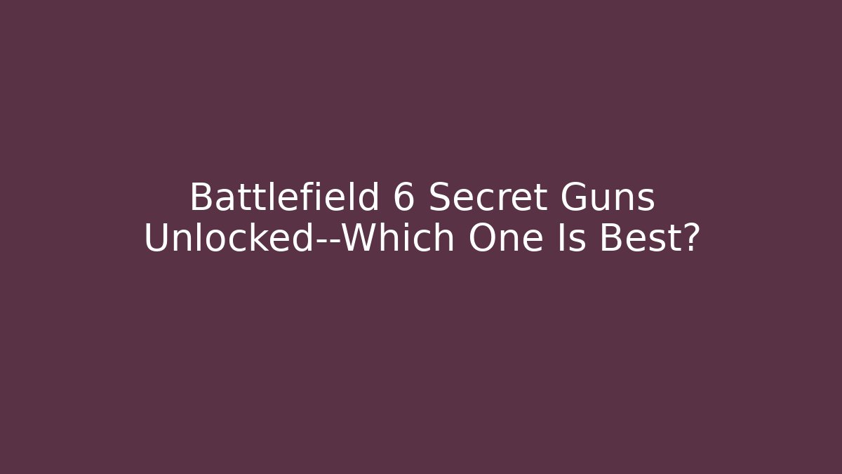 Battlefield 6 Secret Guns Unlocked—Which One Is Best?