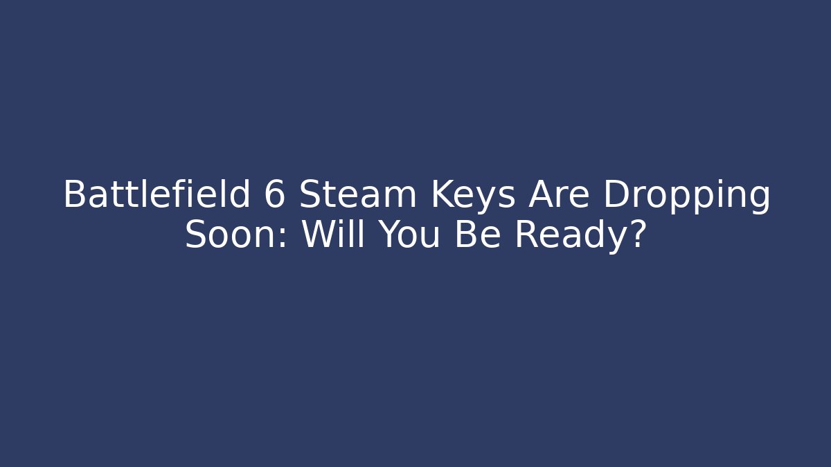 Battlefield 6 Steam Keys Are Dropping Soon: Will You Be Ready? - Critter Realm