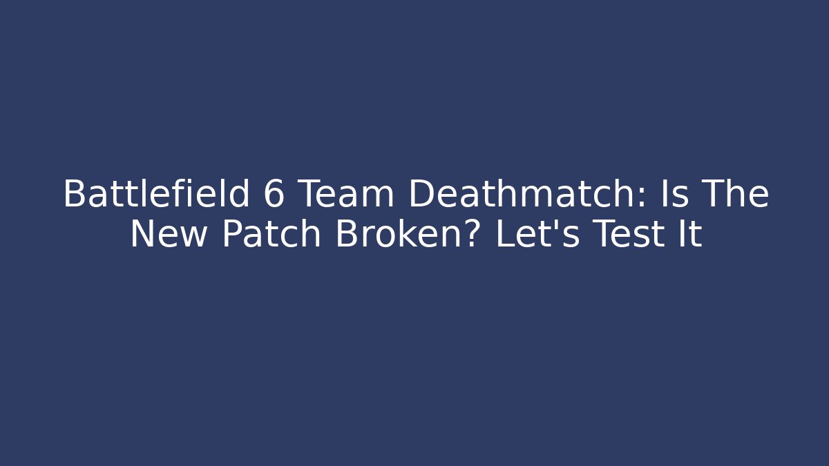 Battlefield 6 Team Deathmatch: Is The New Patch Broken? Let's Test It