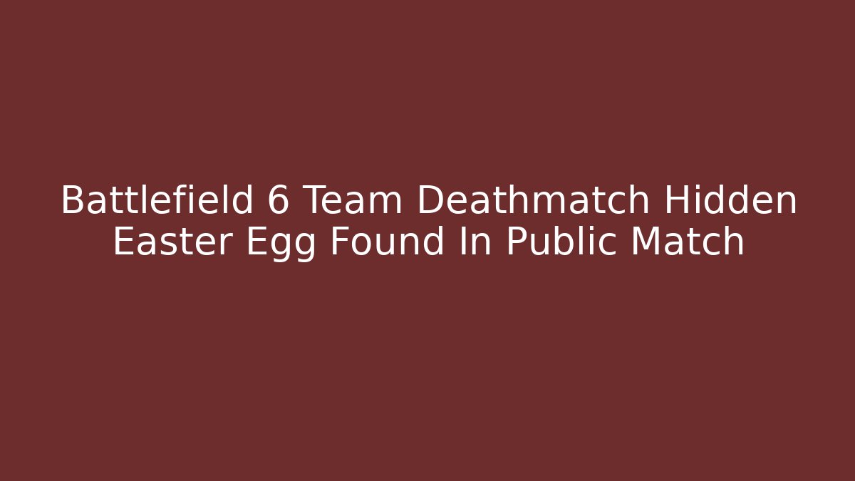 Battlefield 6 Team Deathmatch Hidden Easter Egg Found In Public Match