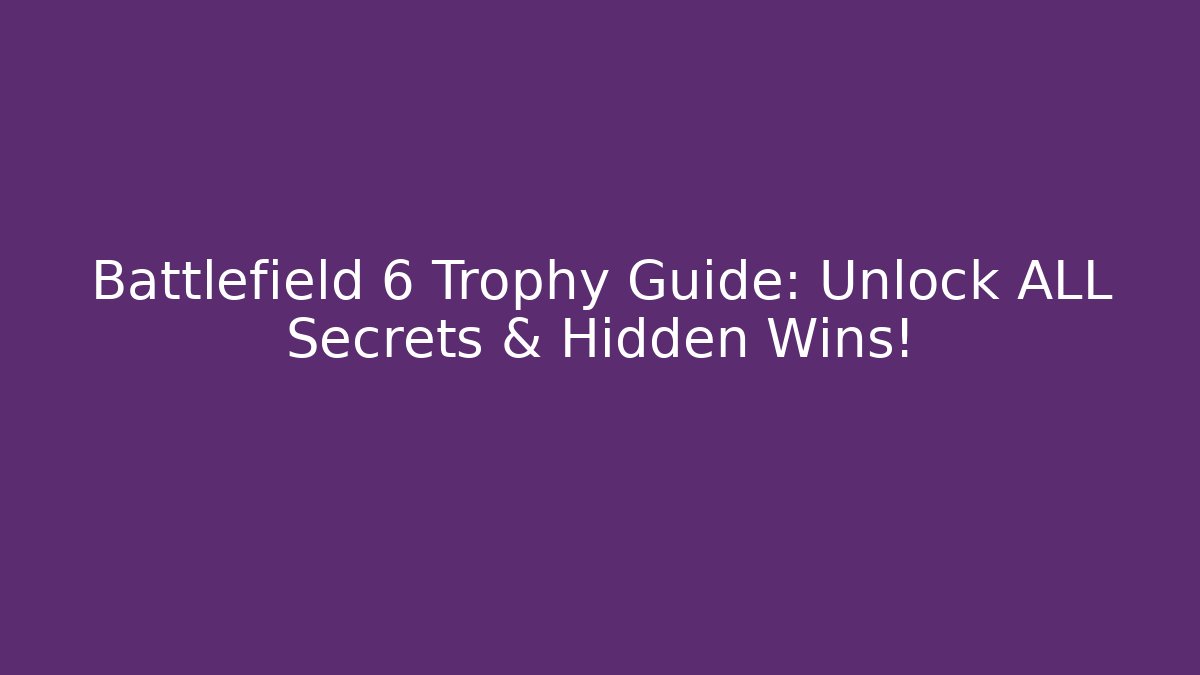 Battlefield 6 Trophy Guide: Unlock ALL Secrets & Hidden Wins!
