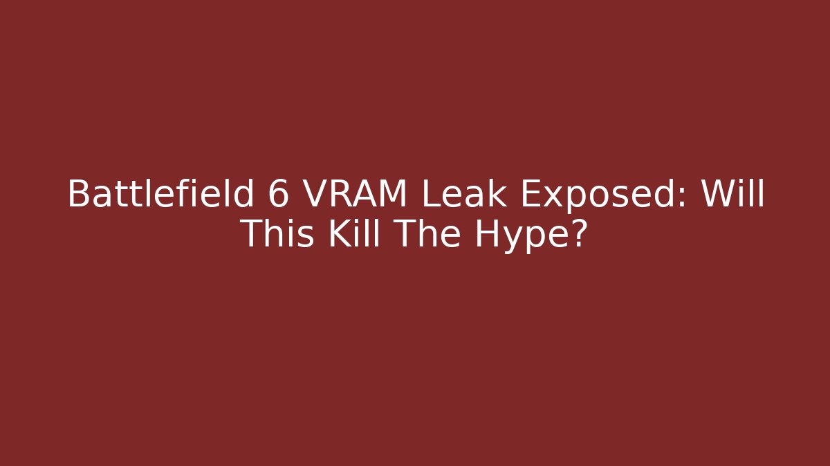 Battlefield 6 VRAM Leak Exposed: Will This Kill The Hype?