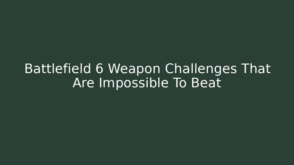 Battlefield 6 Weapon Challenges That Are Impossible To Beat - Critter Realm