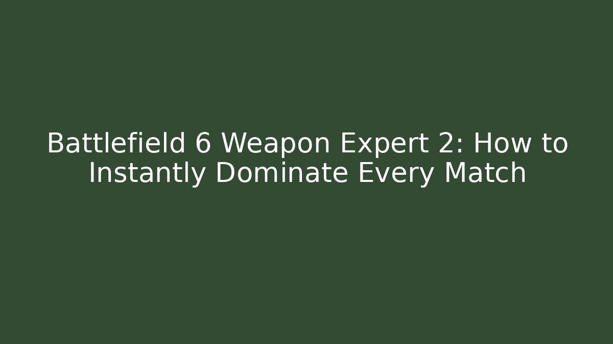 Battlefield 6 Weapon Expert 2: How to Instantly Dominate Every Match