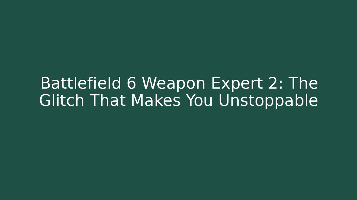 Battlefield 6 Weapon Expert 2: The Glitch That Makes You Unstoppable