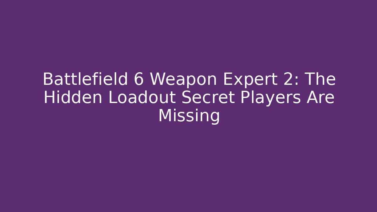 Battlefield 6 Weapon Expert 2: The Hidden Loadout Secret Players Are Missing