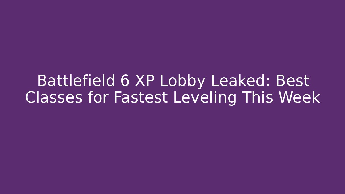 Battlefield 6 XP Lobby Leaked: Best Classes for Fastest Leveling This Week