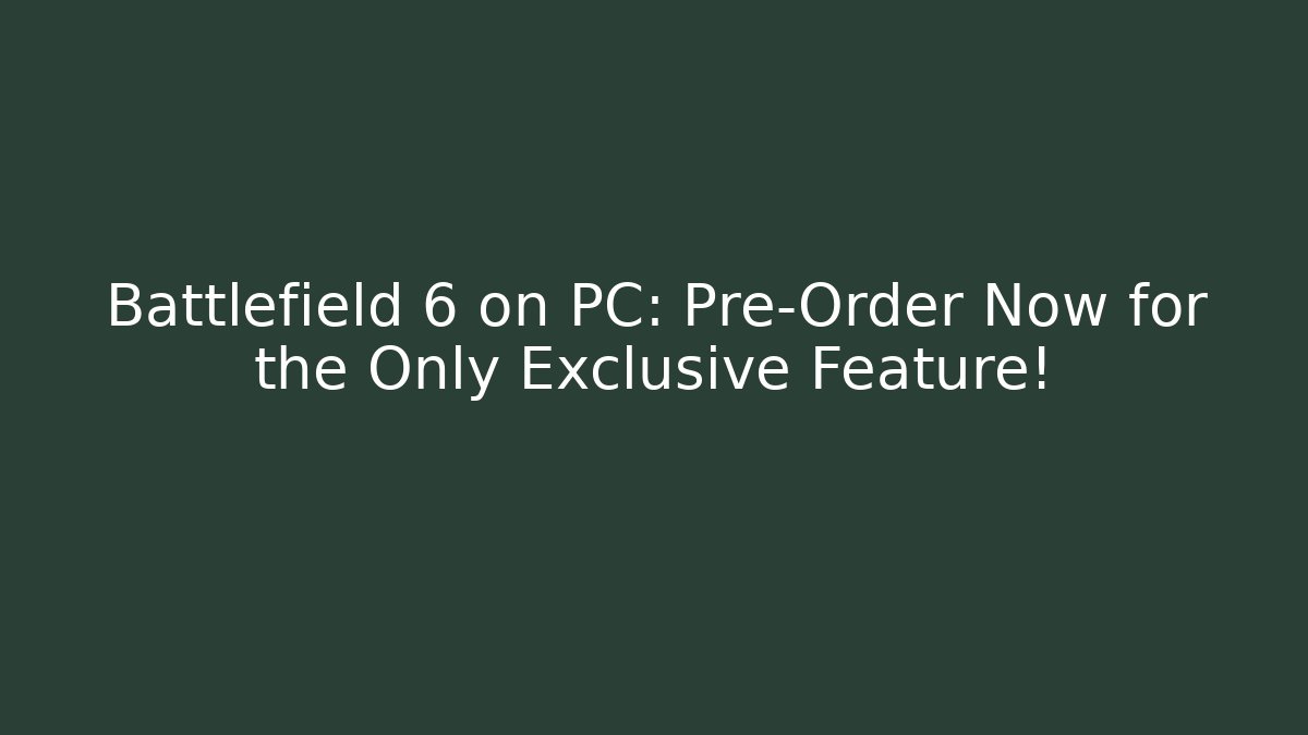 Battlefield 6 on PC: Pre-Order Now for the Only Exclusive Feature!