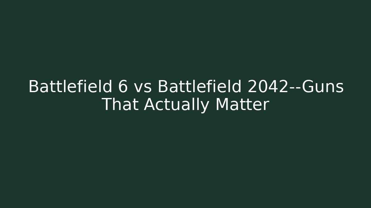 Battlefield 6 vs Battlefield 2042—Guns That Actually Matter