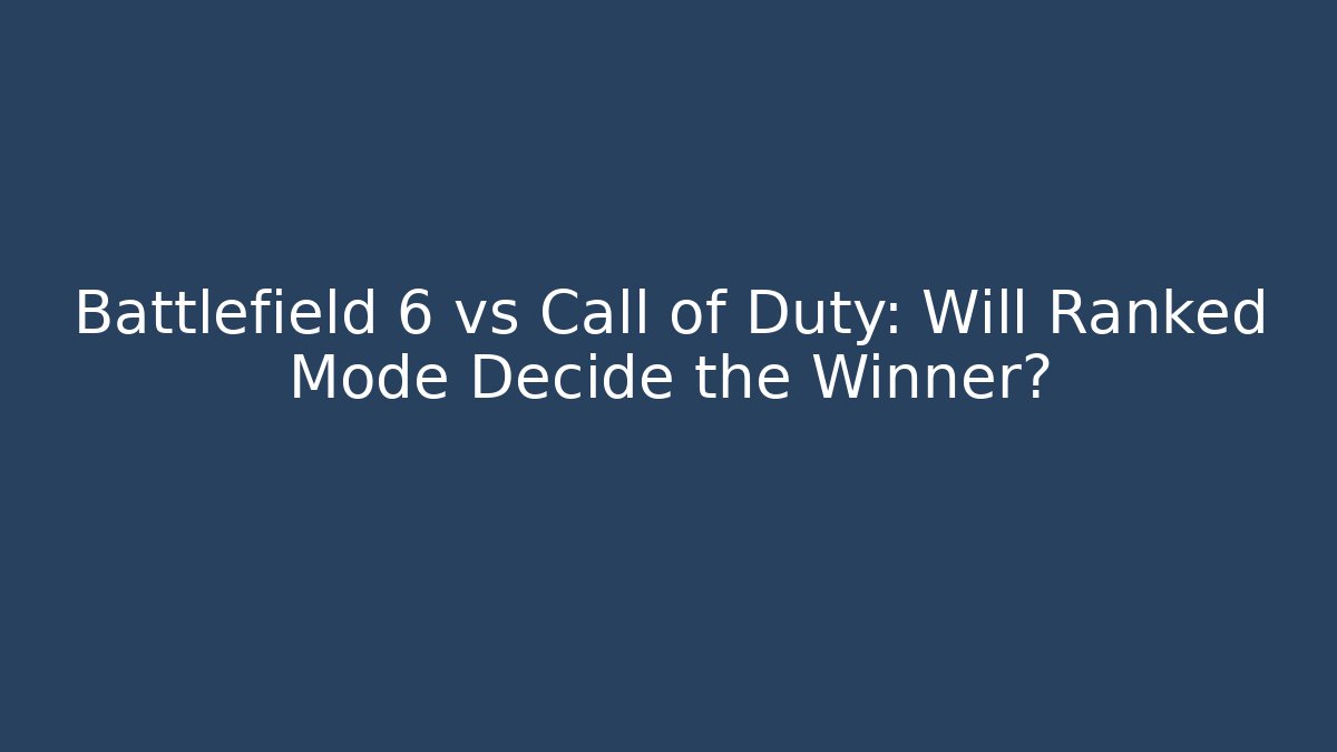 Battlefield 6 vs Call of Duty: Will Ranked Mode Decide the Winner?