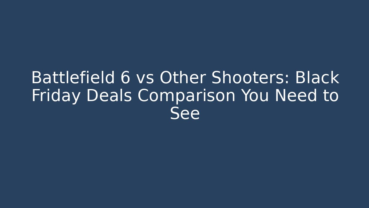 Battlefield 6 vs Other Shooters: Black Friday Deals Comparison You Need to See