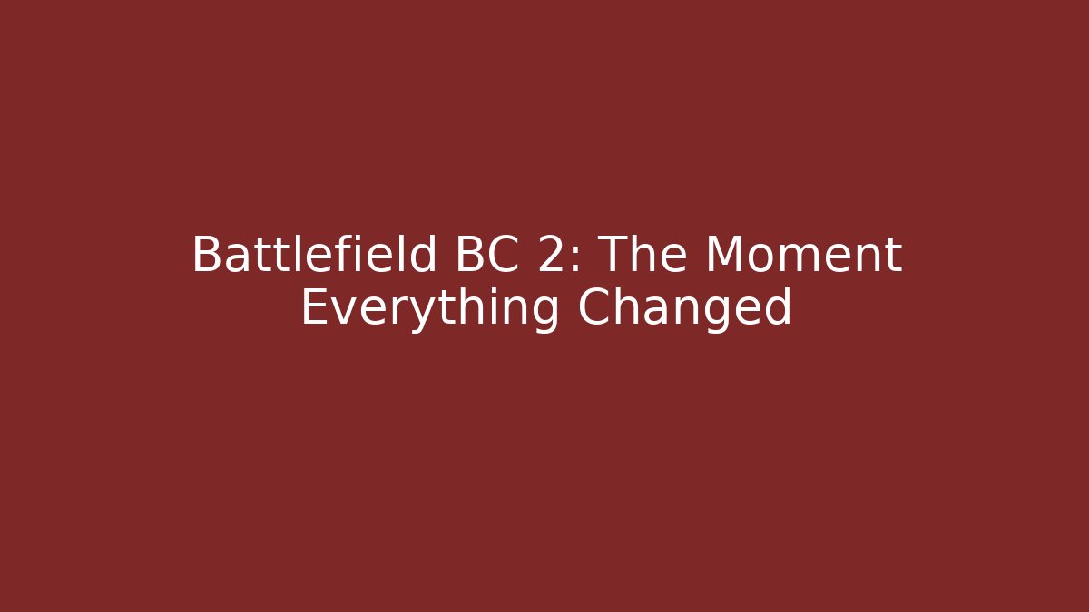 Battlefield BC 2: The Moment Everything Changed