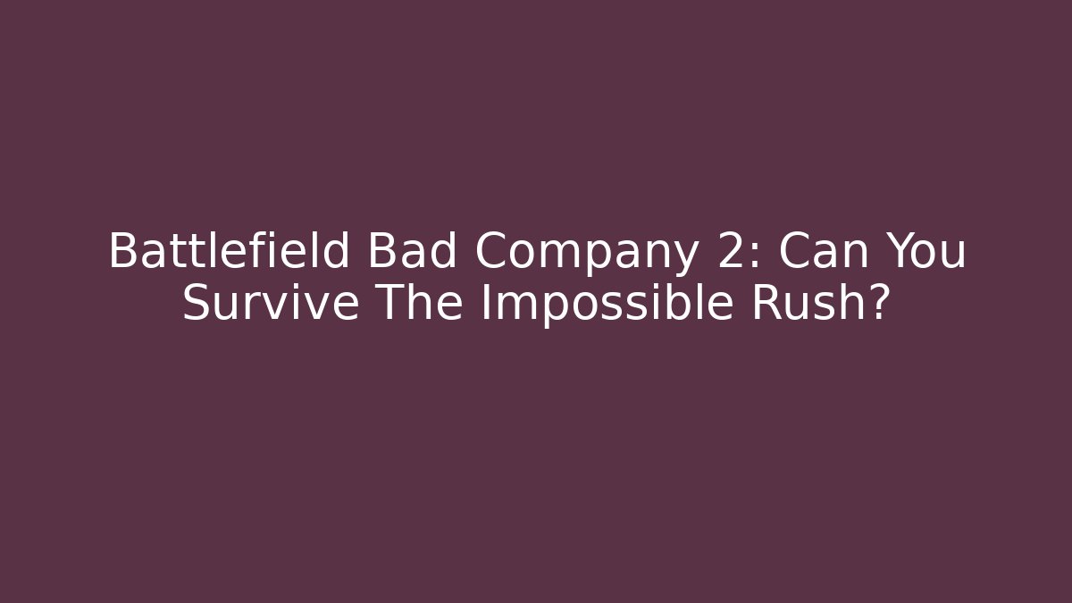 Battlefield Bad Company 2: Can You Survive The Impossible Rush?