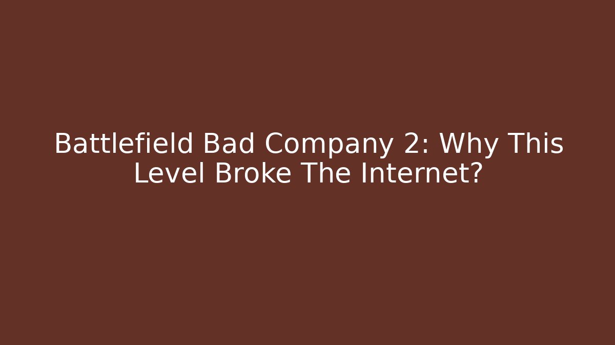 Battlefield Bad Company 2: Why This Level Broke The Internet?