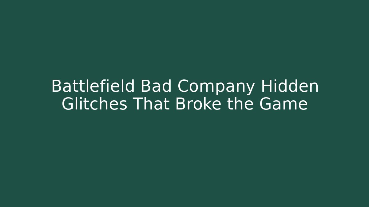 Battlefield Bad Company Hidden Glitches That Broke the Game