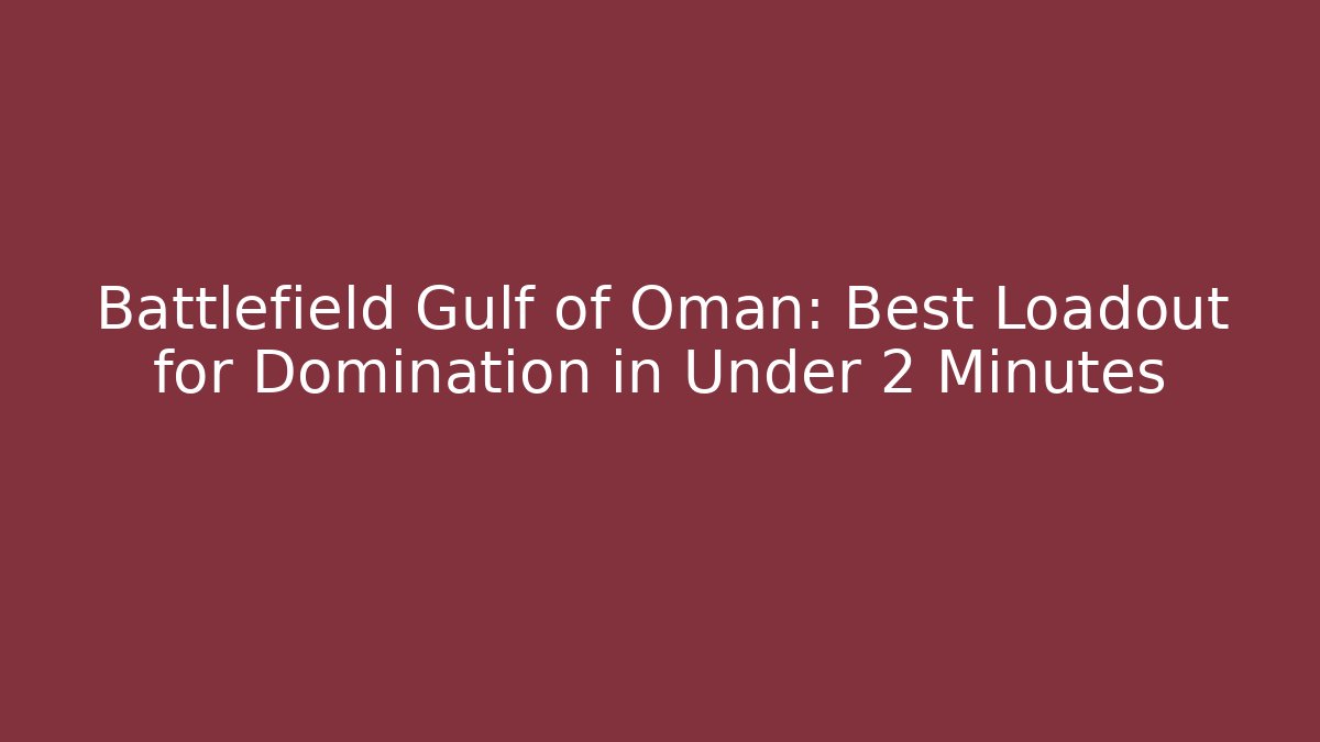 Battlefield Gulf of Oman: Best Loadout for Domination in Under 2 Minutes