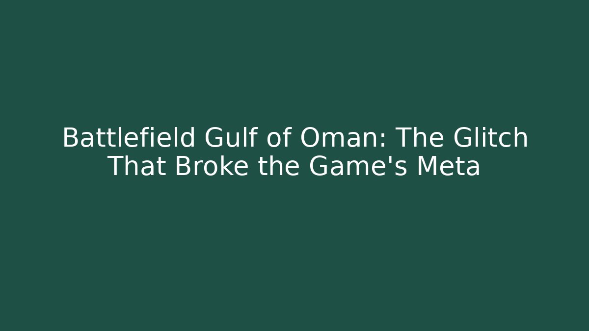 Battlefield Gulf of Oman: The Glitch That Broke the Game's Meta