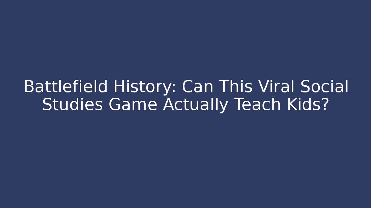 Battlefield History: Can This Viral Social Studies Game Actually Teach Kids?