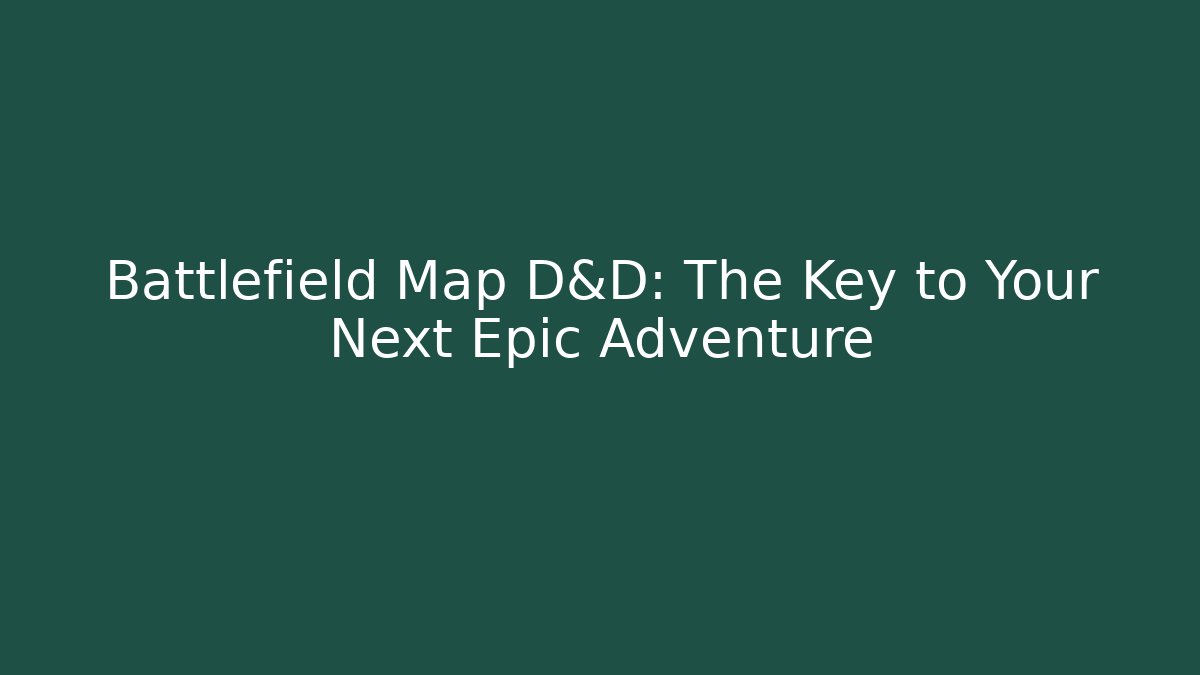 Battlefield Map D&D: The Key to Your Next Epic Adventure