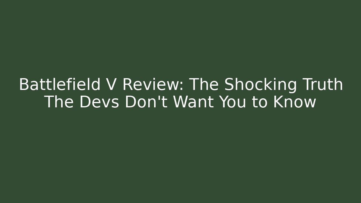 Battlefield V Review: The Shocking Truth The Devs Don’t Want You to Know