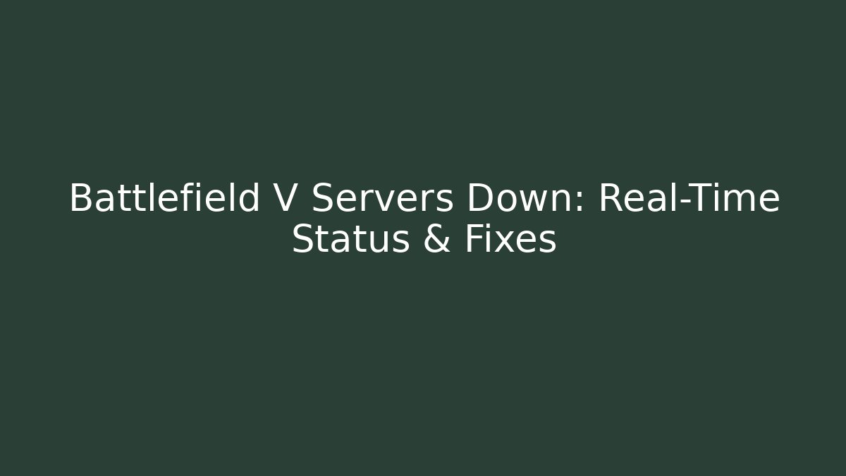 Battlefield V Servers Down: Real-Time Status & Fixes
